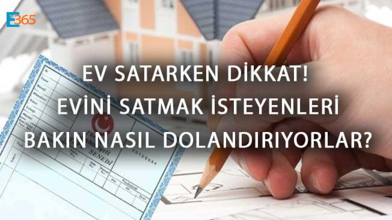 Evimi Satmak İstiyorum Diyenler Dikkat!  Ev Satarken Dolandırılmayın