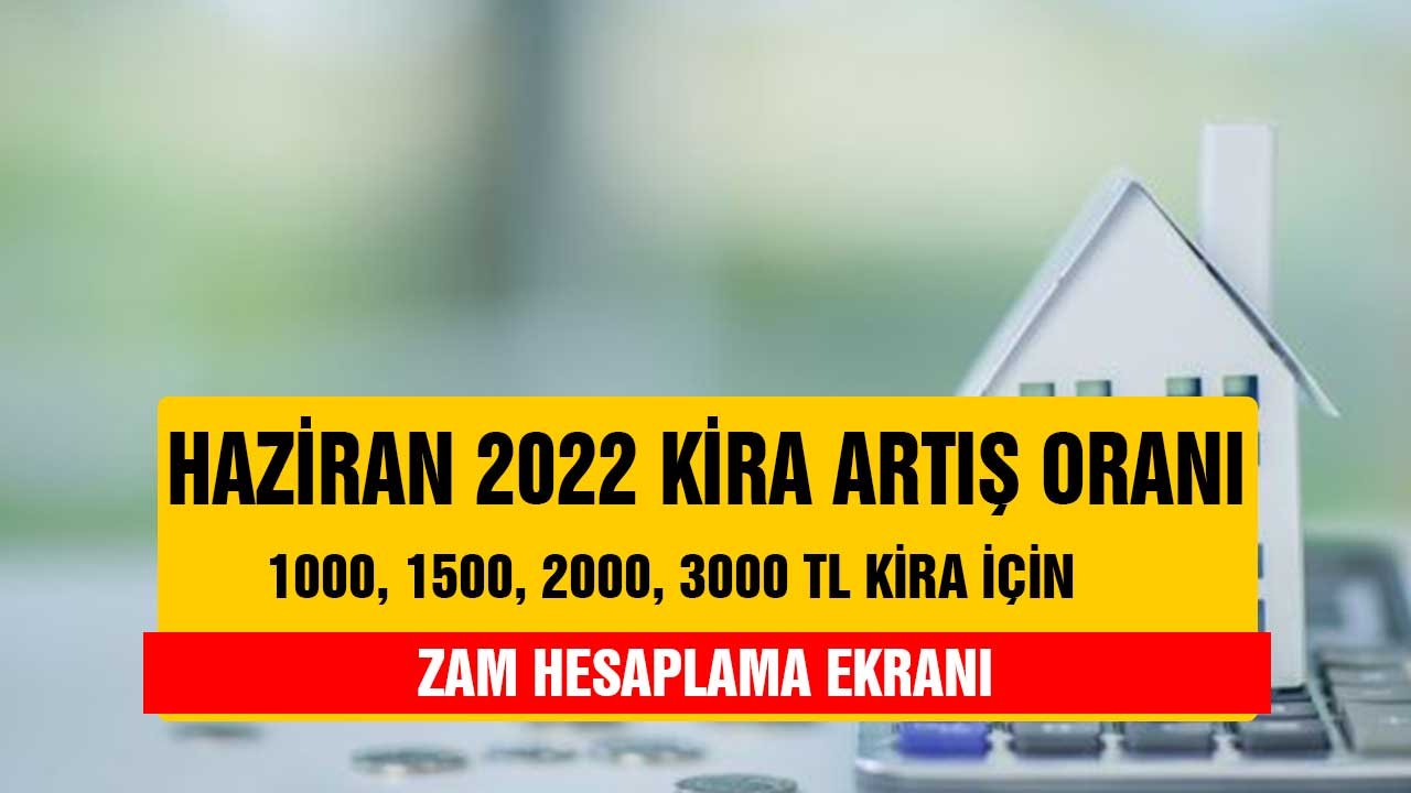 Haziran 2022 kira artış oranı! 1000 1500 2000 3000 lira kira zam tutarı hesabı