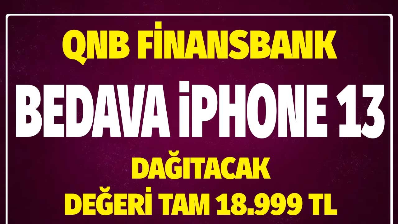 Fiyatı 18.999 TL QNB Finansbank Bedava iPhone 13 dağıtıyor! Herkese açık başvurular başladı