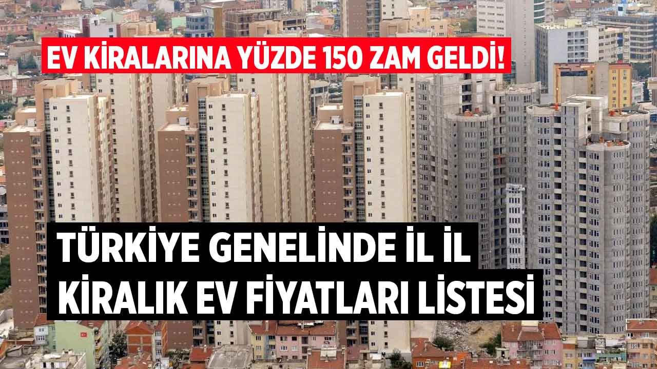 Yüzde 150 Zam Geldi, 81 İlde Fiyat Listesi Değişti! Türkiye Geneli İl İl Kiralık Ev Fiyatları Kaç TL Oldu?