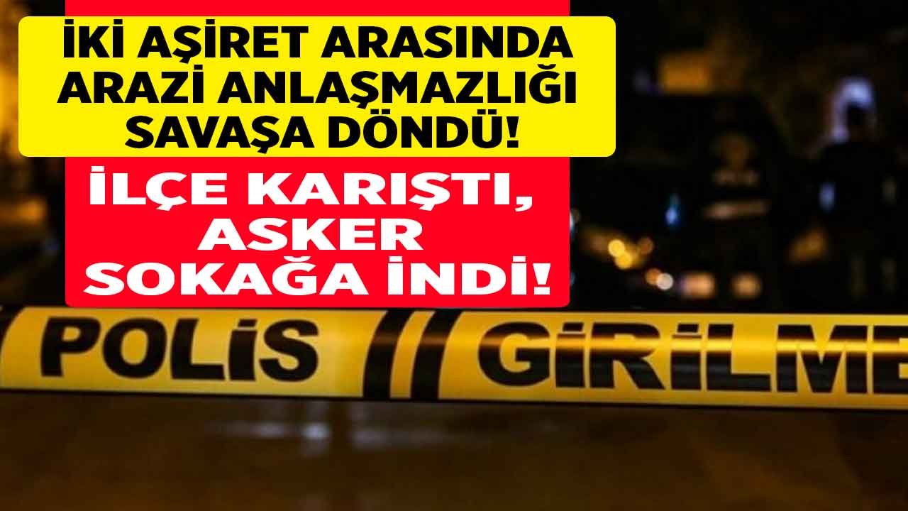 Aşiretler Arasında Arazi Anlaşmazlığı Savaşı! Polis ve Jandarma Ayırmadı, Asker Sokağa İndi