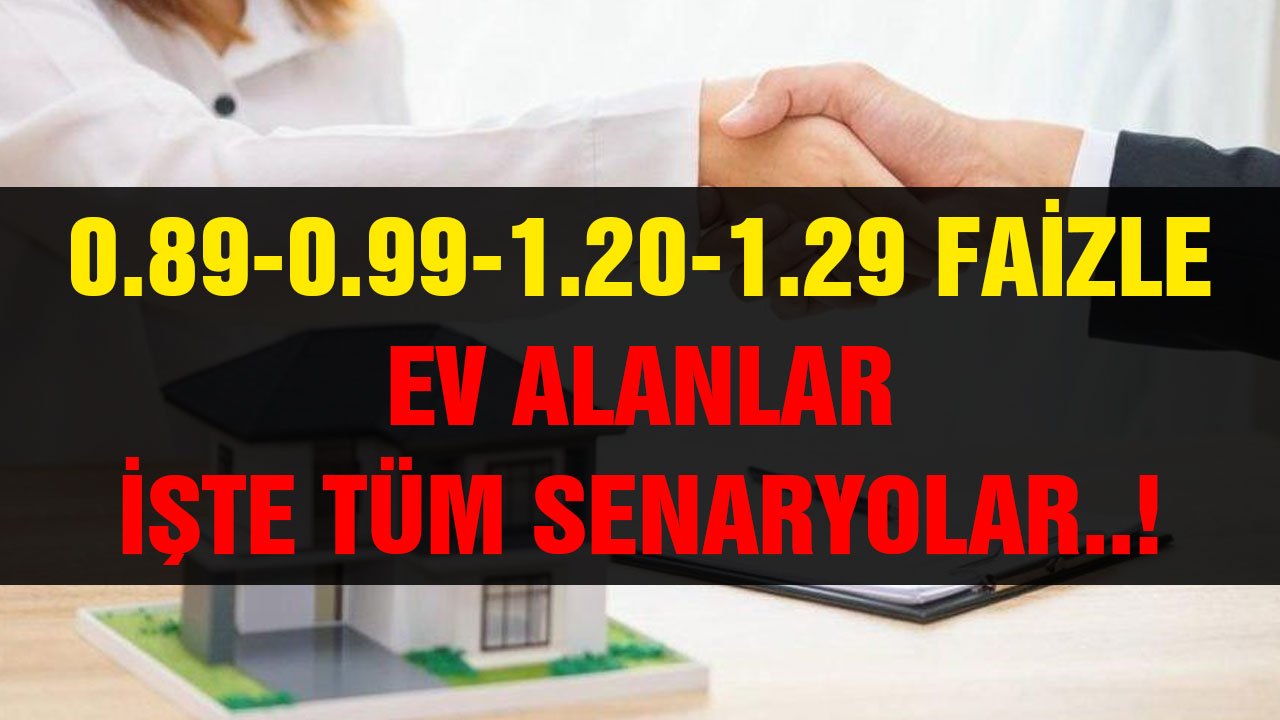 Oturup tek tek hesapladık! 0.99 0.89 1.20 ve 1.29 ile konut kredisi çekilirse ne kadar ödenir? Ev alırken tüm senaryolar