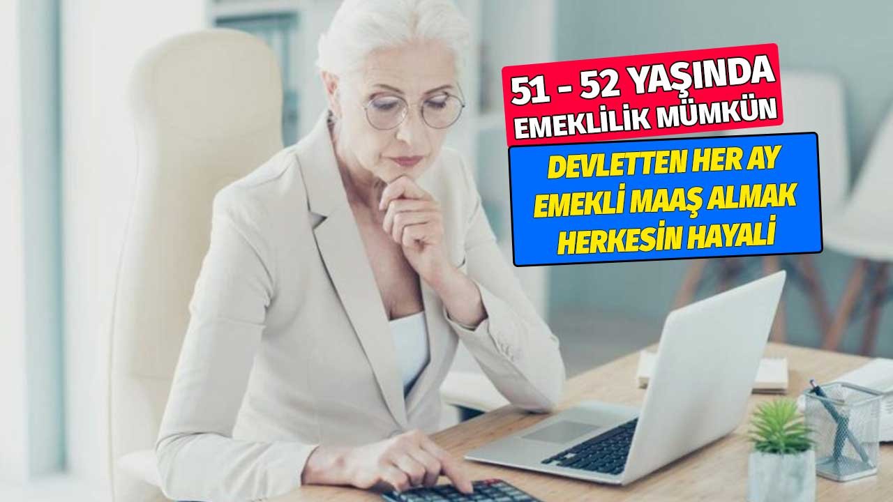 Devletten her ay emekli maaşı almak herkesin hayali! 51 - 52 yaşında emeklilik mümkün