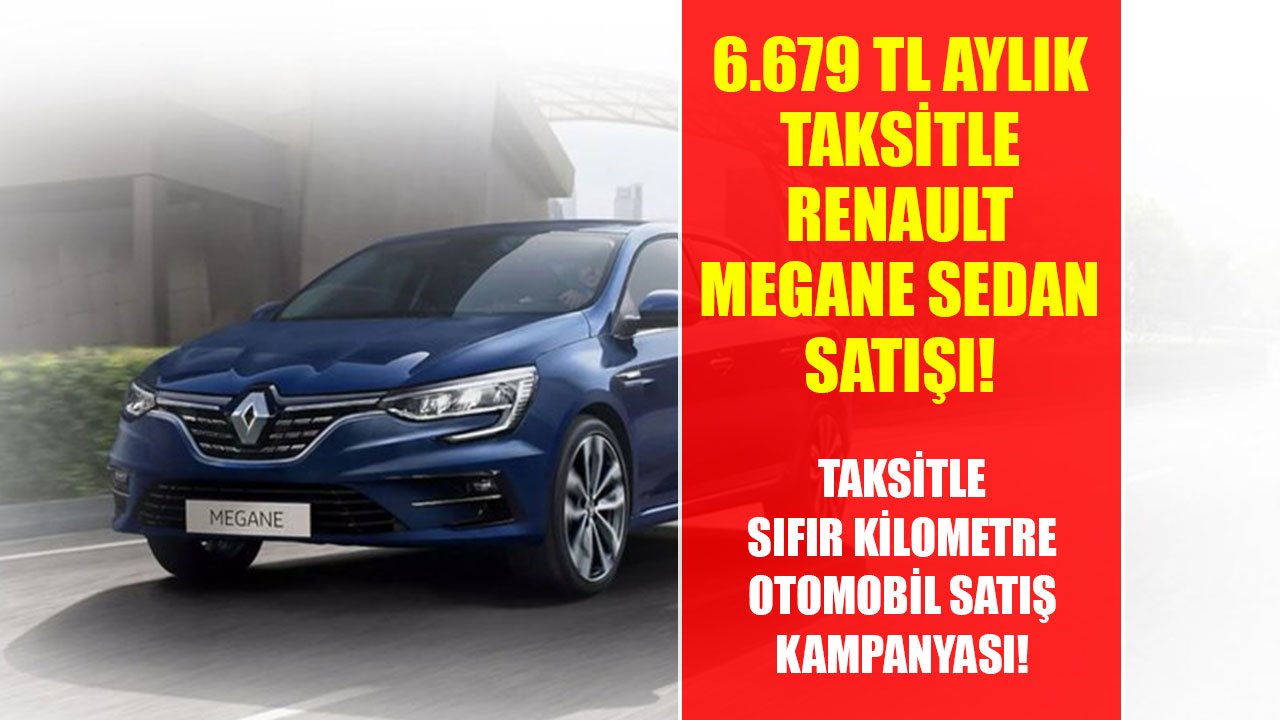 Renault Megane Sedan Haziran Kampanyası! Ayda 6.679 TL Taksitle Sıfır Kilometre Araç Satışı!