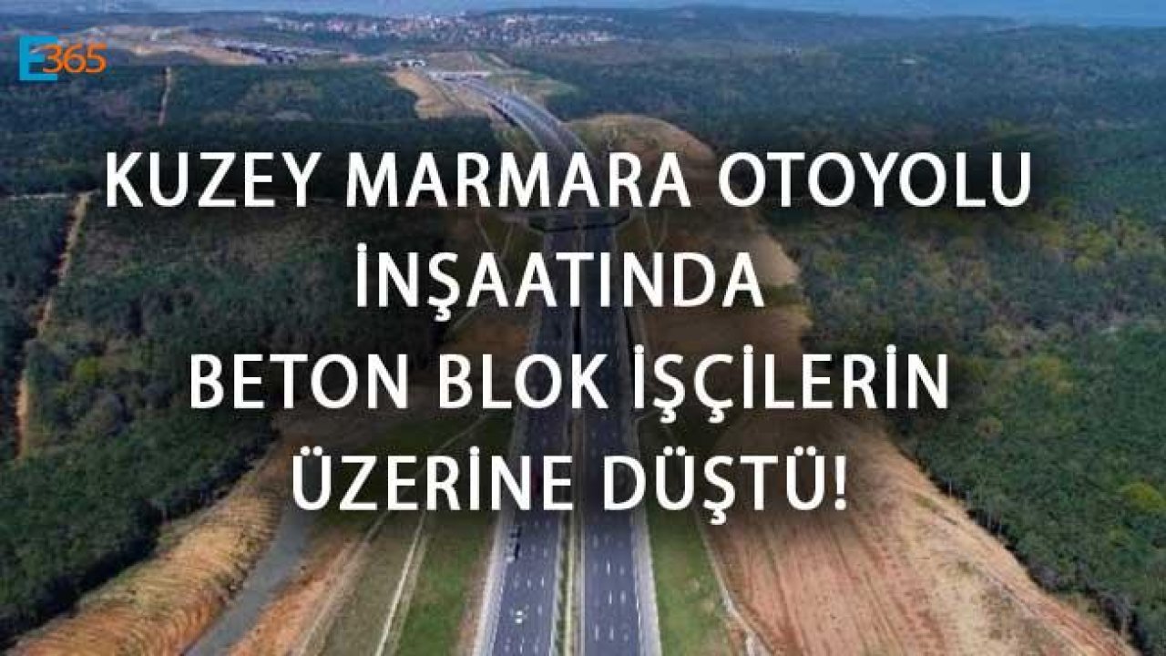 Son Dakika! Kuzey Marmara Otoyolu İnşaatında Beton Blok İşçilerin Üzerine Çöktü!