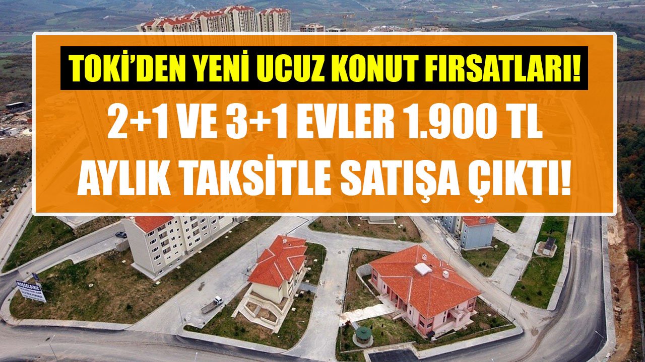 TOKİ Haziran Ayının Ucuz Konut Fırsatlarını Duyurdu! 2+1 Ve 3+1 Evler 1.900 TL Taksitle Satışa Çıktı!