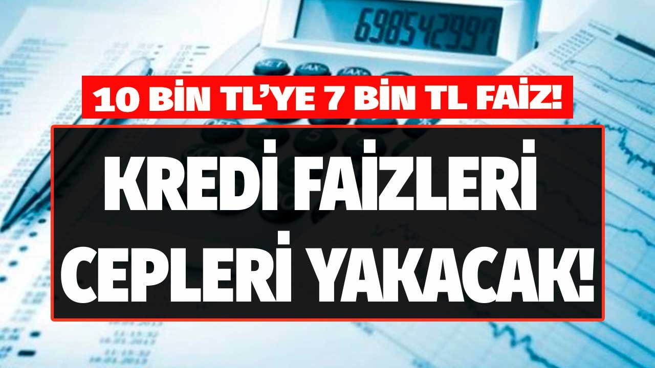 Kredi Faizleri Alev Aldı, Paraya Sıkışan Yandı! 10 Bin Lira İhtiyaç Kredisi Çeken Bankaya 7 Bin TL Faiz Ödeyecek