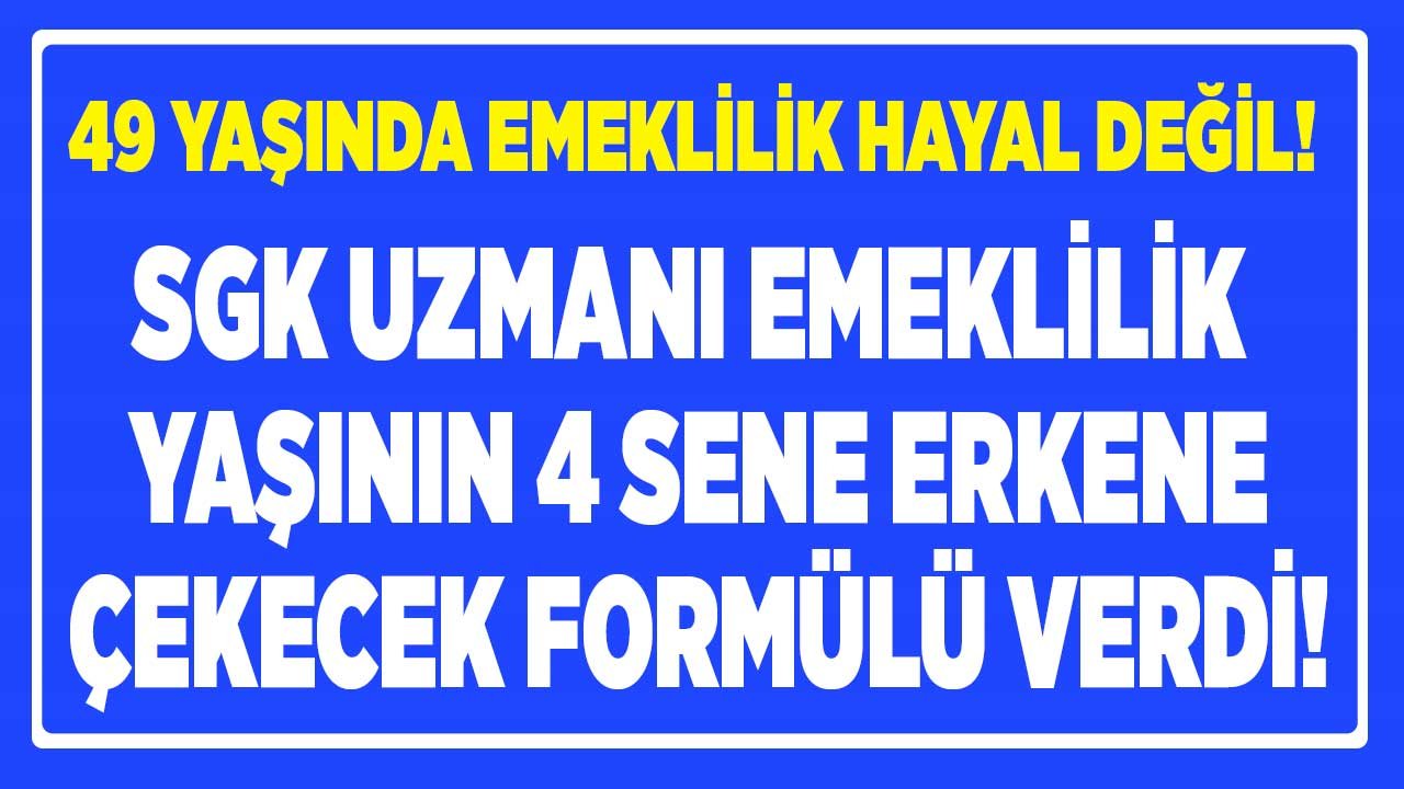 SGK Uzmanı Emekliliği 4 Sene Erkene Çeken Formülü Verdi! EYT İle 49 Yaşında Emeklilik Hayal Değil