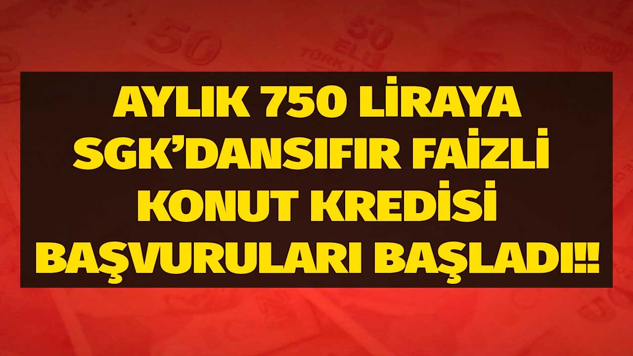 3 bin TL maaşı olan ayda 750 TL'ye ev alacak: SGK'dan faizsiz konut kredisi kampanyası devam ediyor! Şartı taşımak yeter