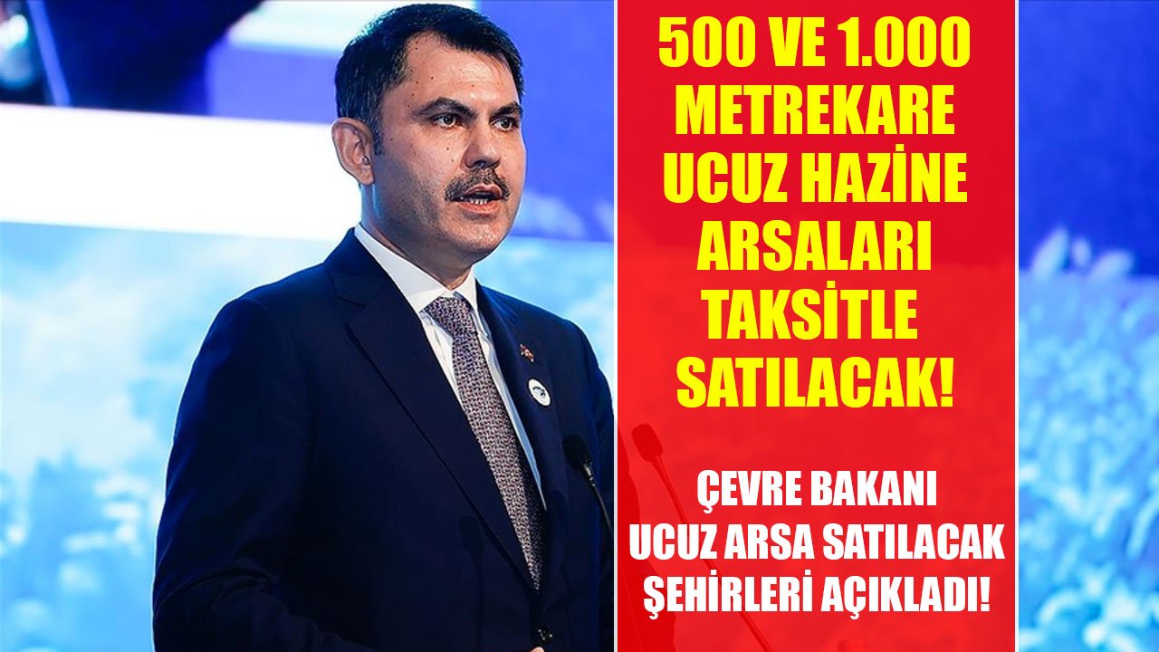 500 Ve 1.000 Metrekare Ucuz Hazine Arsaları Uzun Taksitlerle Satılacak! Çevre Bakanı Satış Yapılacak İlleri Açıkladı!