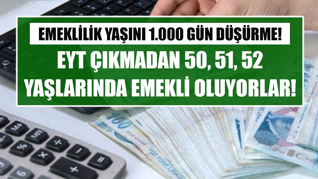 EYT Çıkmadan Emeklilik Yaşını 1.000 Gün Düşürme! Yıllarca Beklemeden 50, 51, 52 Yaşında Emekli Oluyorlar!