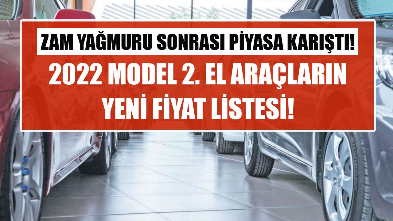 Zamlar Yağmur Gibi Yağdı, Piyasa Karıştı! 2022 Model İkinci El Otomobillerin Yeni Fiyat Listesi!