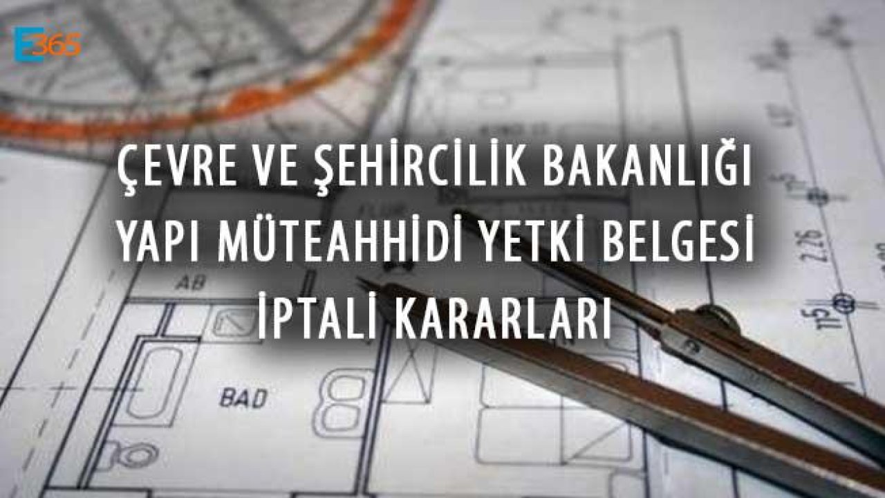 Çevre ve Şehircilik Bakanlığı Yapı Müteahhidi Yetki Belgesi İptali Kararları