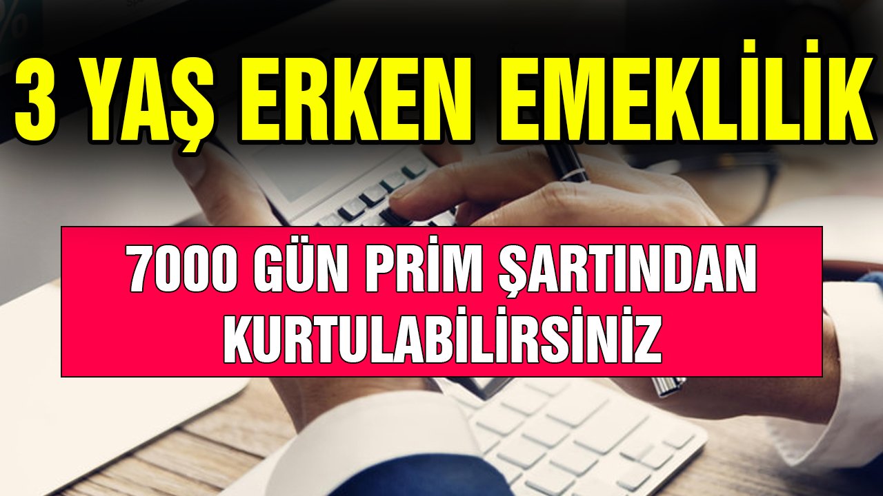 7000 gün prim şartından kurtulabilirsiniz! 3 yaş daha önce emeklilik hakkı