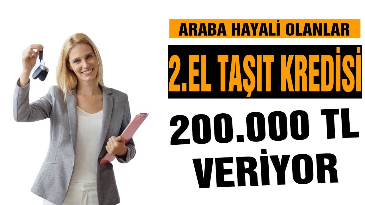 Konut kredisi değil 2. el taşıt kredisi! 200 bin TL veriyor! Araba hayali olanlar ilk 3 ay ödeme yok