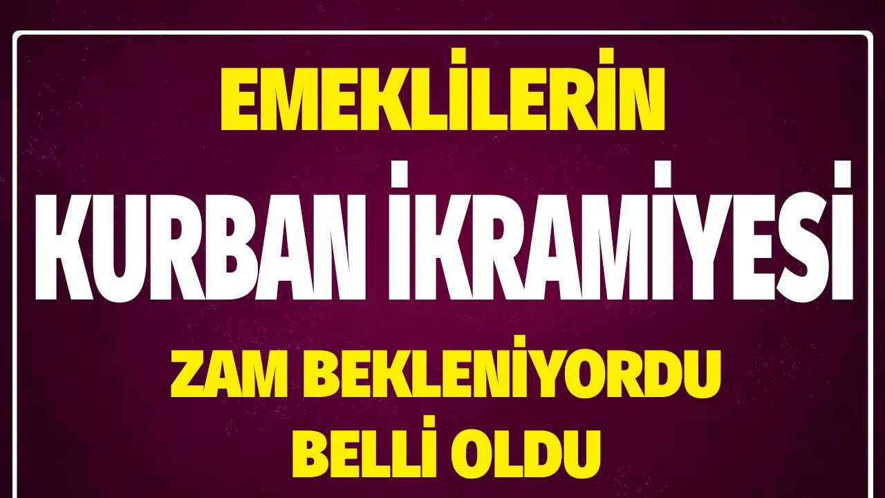 Emeklilerin 2022 kurban bayramı ikramiyesi! Zam bekleniyordu belli oldu