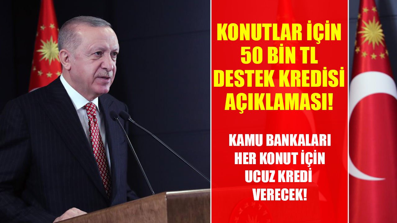 Cumhurbaşkanı Erdoğan'dan Konutlar İçin 50 Bin TL Destek Kredisi Açıklaması! Kamu Bankalarından Ucuz Kredi Geliyor!