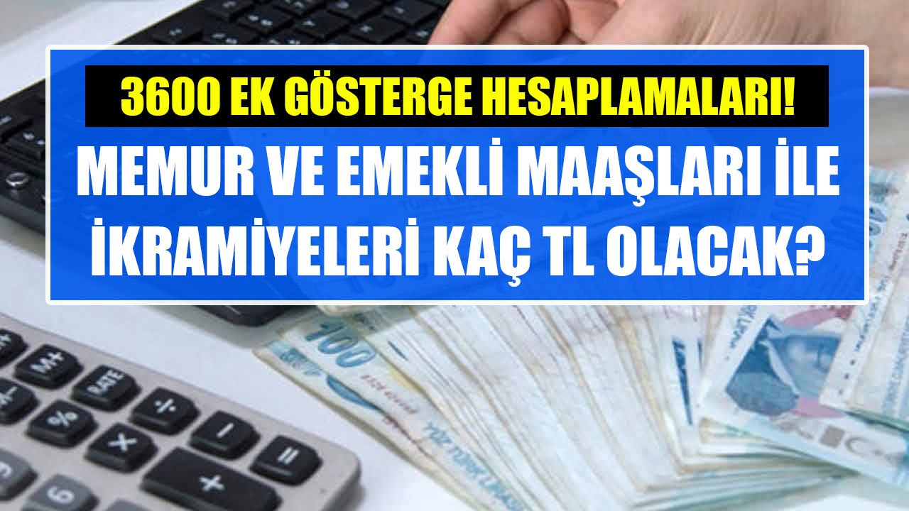 3600 Ek Gösterge İle Maaş Ve Emekli İkramiyesi Hesaplamaları! Memurların Ve Emeklilerin Maaşları Kaç TL Olacak?