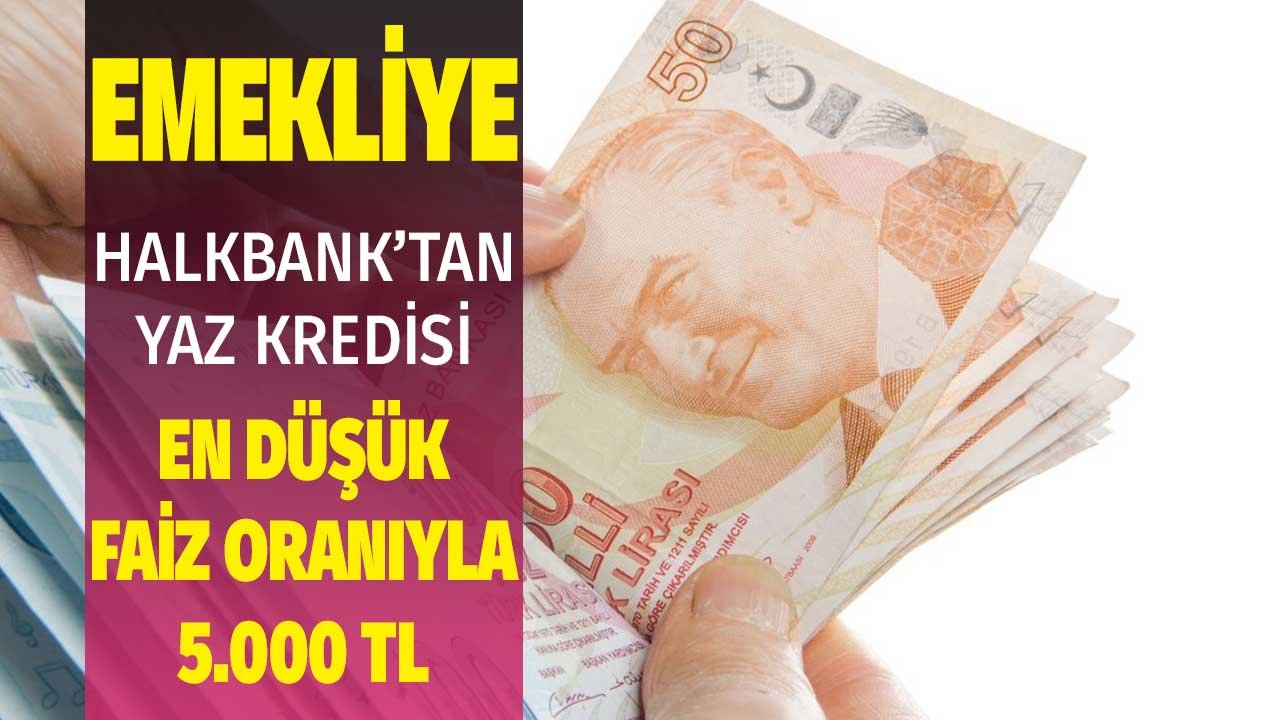 Emeklilere Halkbank'tan 5000 lira yaz kredisi! Düşük faiz, en uygun taksit fırsatıyla