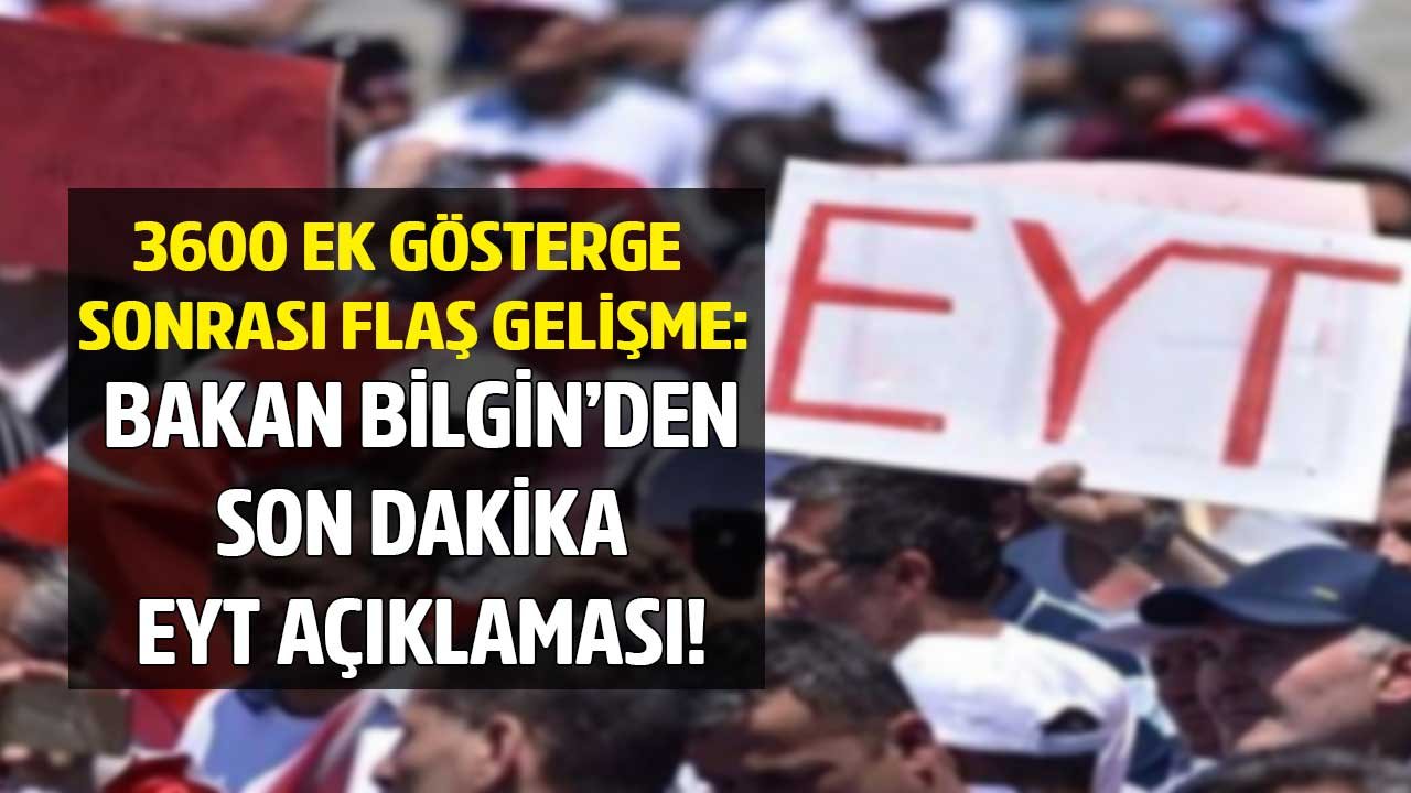 3600 Ek Göstergenin Ardından Çalışma Bakanı Bilgin'den EYT Müjdesi! EYT'de Son Durum, Ne Zaman Çıkacak?