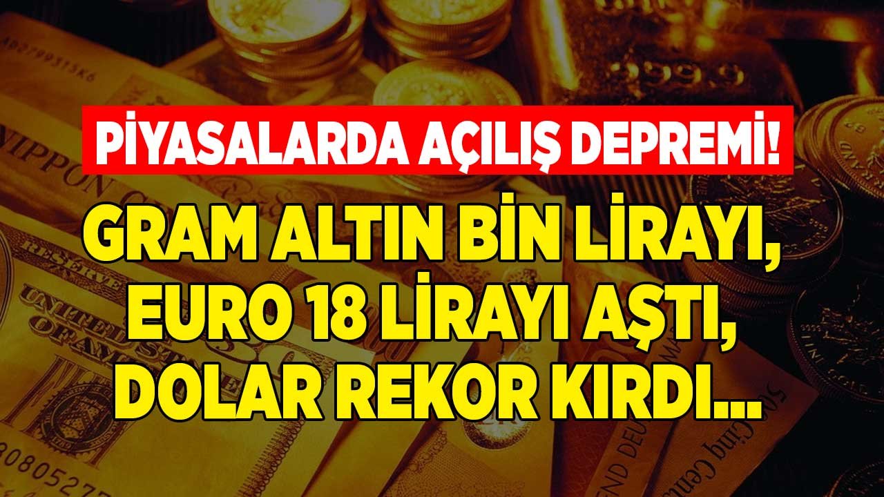 SON DAKİKA: Piyasalardan Alevli Açılış! Gram Altın 1.000 Lirayı, Euro 18 TL'yi Aştı, Dolar Rekor Kırdı