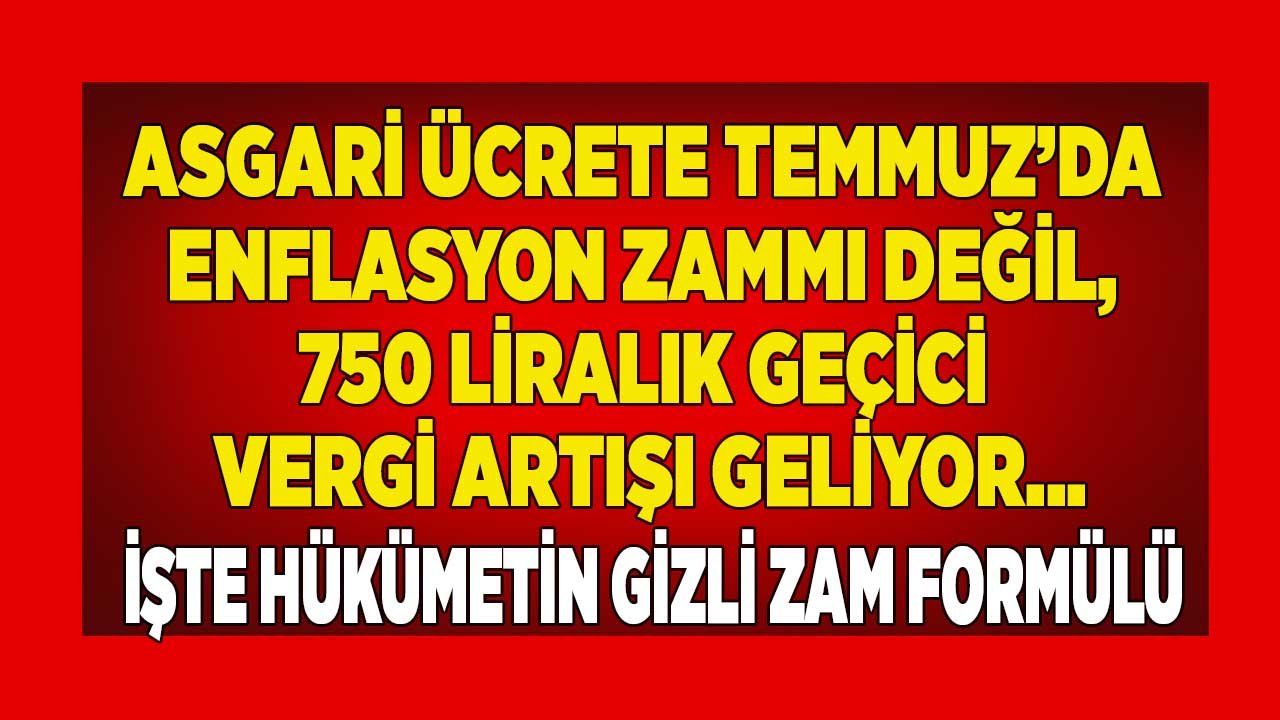 Asgari Ücrete Temmuz'da Enflasyon Zammı Değil 6 Aylık 750,60 Liralık Geçici Vergi Artışı Geliyor! 5 Bin TL Maaş Ödenecek