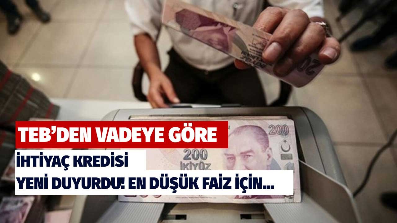 TEB vadeye göre ihtiyaç kredisi verecek! Yeni duyurdu en düşük faizi almak için...