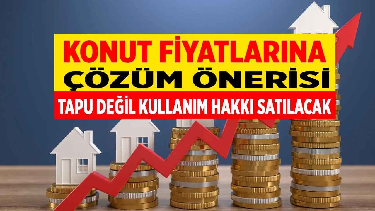 Yükselen Konut Fiyatlarına Yeni Çözüm Önerisi: Müteahhitler Tapu Değil Kullanım Hakkı Satacak!