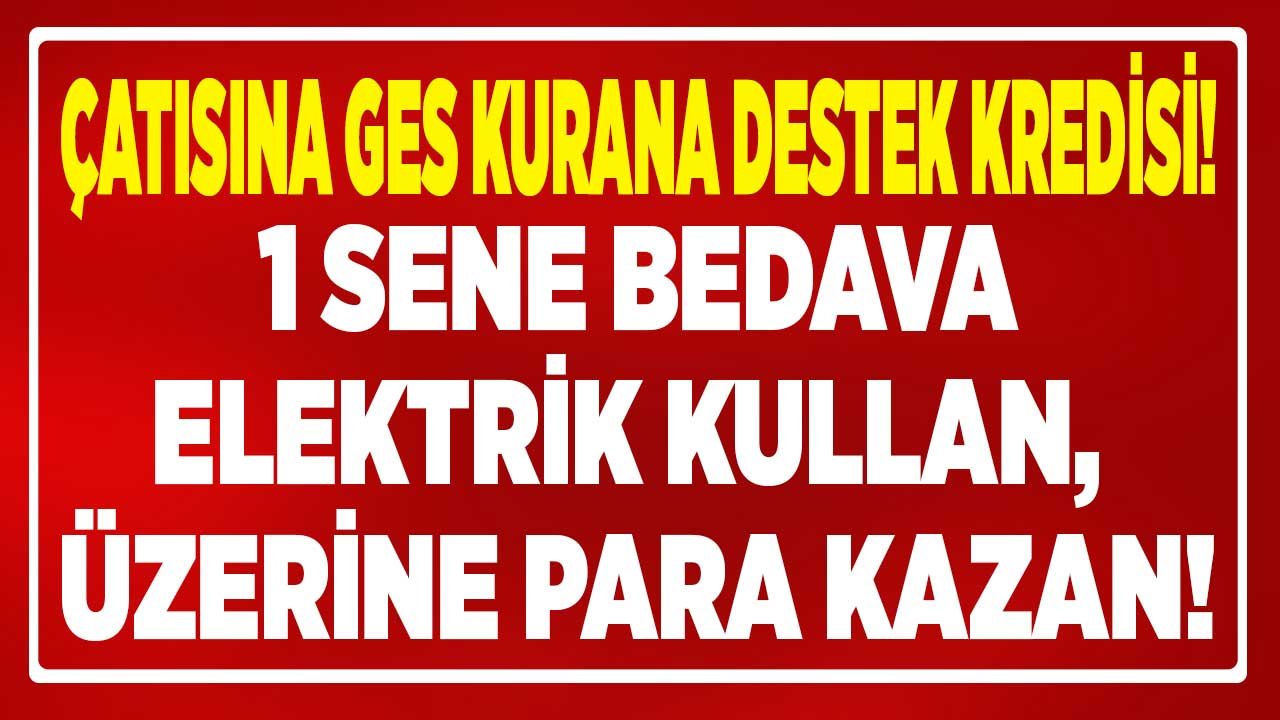 Evinin Çatısına Güneş Paneli Kurmak İsteyene Destek Kredisi! 1 Sene Bedava Elektrik Kullan, Üzerine Para Kazan