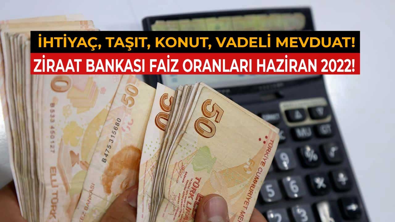 Ziraat Bankası Güncel İhtiyaç, Taşıt, Konut Kredisi, 32 Günlük Vadeli Mevduat Hesabı Faiz Oranları Haziran 2022 Listesi