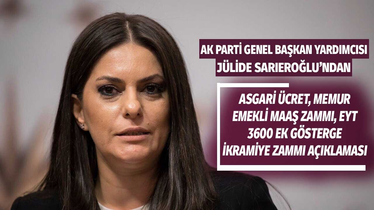 AK Parti Genel Başkan Yardımcısı Jülide Sarıeroğlu'ndan Asgari ücret memur emekli zammı, EYT, ikramiye artışı açıklaması