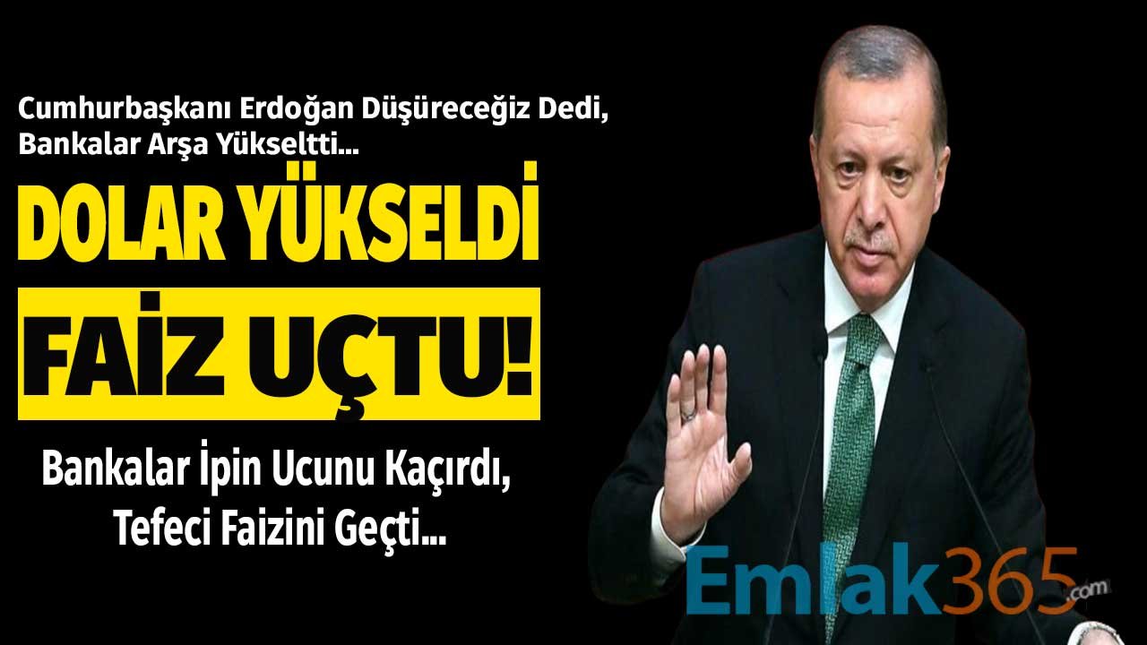 Erdoğan Düşüreceğiz Dedi, Bankalar Yükseltti! Dolar Yükseldi, Kredi Faiz Oranları Uçuşa Geçti, Tefeci Faizini Geçti