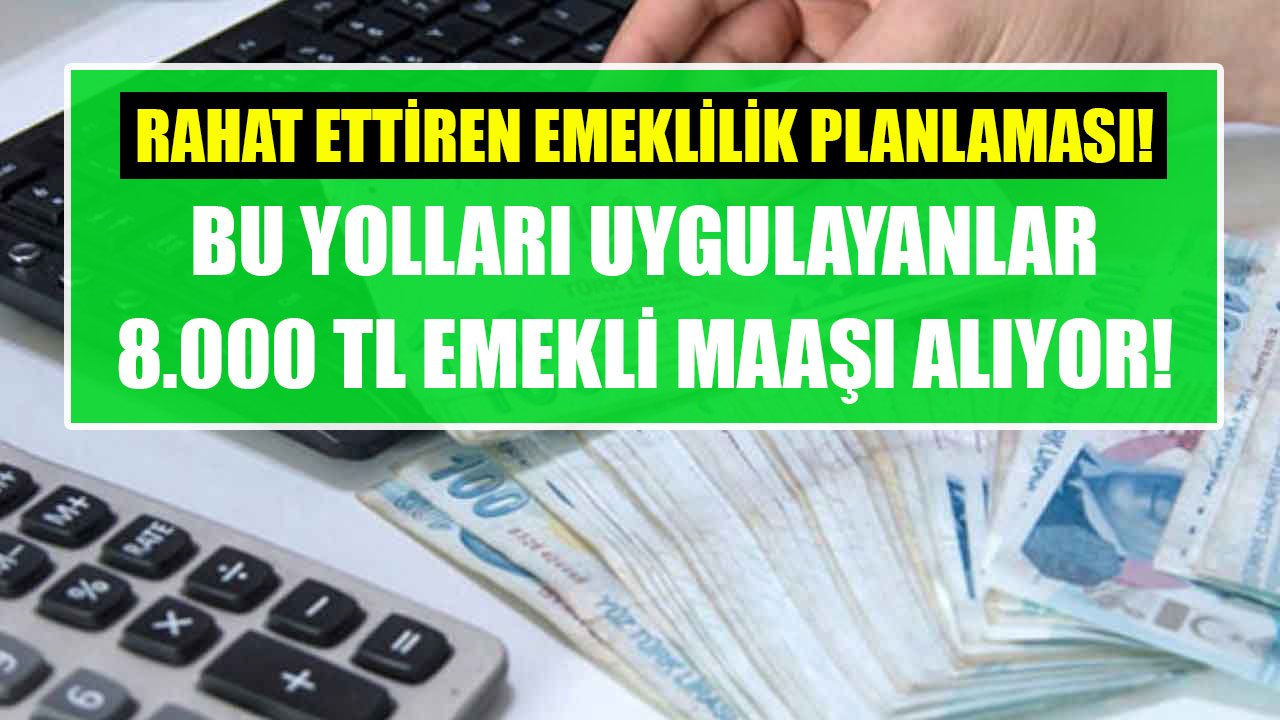 Çalışanları Rahat Ettirecek Emeklilik Planlaması! Uygulayanlar 8.000 TL Emekli Maaşı Alıyorlar!