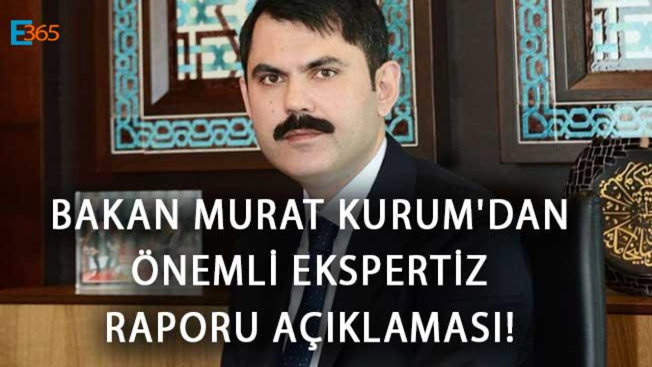 Bakan Murat Kurum'dan Ekspertiz Raporu Açıklaması!