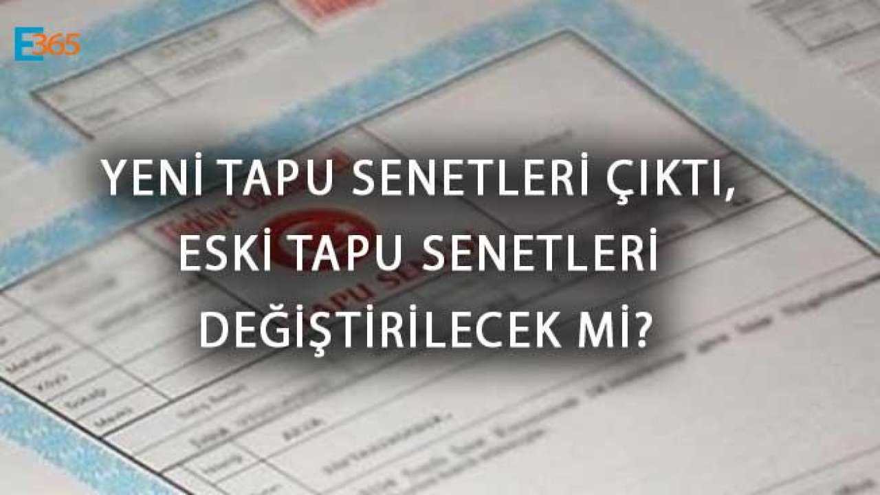 Yeni Tapu Senetleri Çıktı, Eski Tapu Senetleri Değiştirilecek Mi?