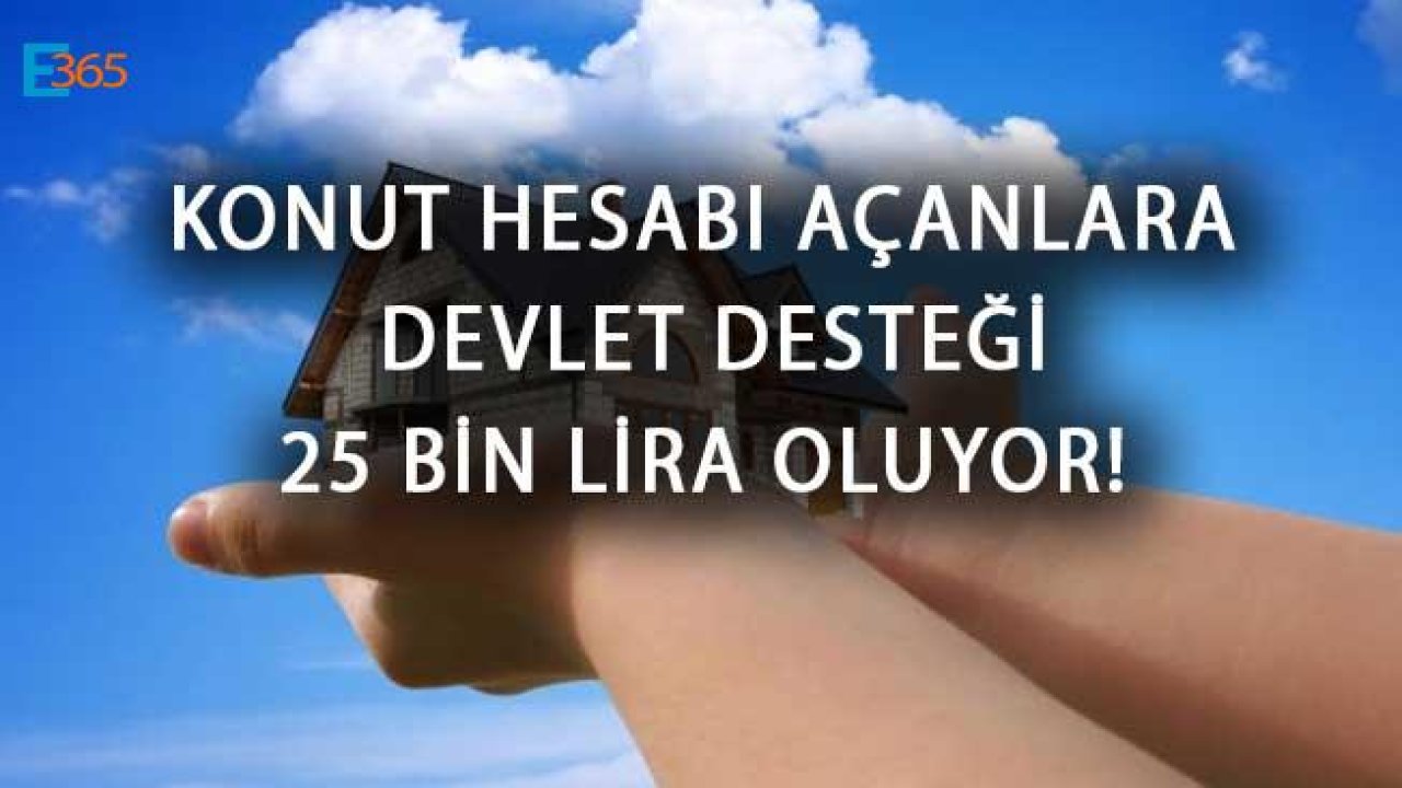 Son Dakika! Ev Alanlara Konut Hesabı Desteği 25 Bin Liraya Çıkıyor