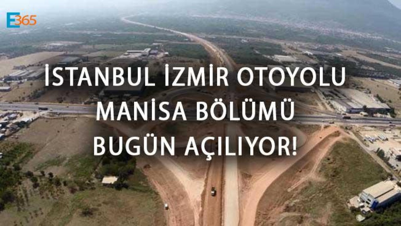 İstanbul İzmir Otoyolu Manisa Bölümü Bugün Açılıyor!