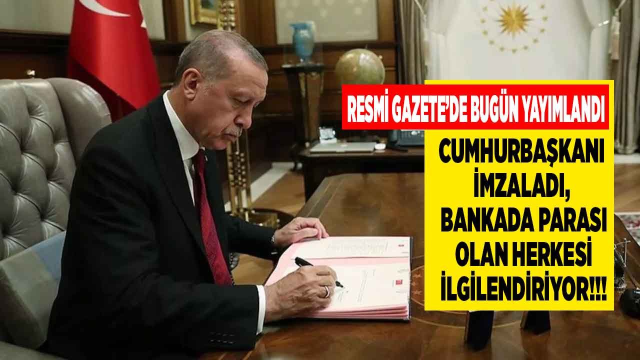 Erdoğan'ın İmzası İle Resmi Gazete'de Son Dakika Yayımlandı! Bankada Parası Olanlar Dikkat Size De Vurabilir