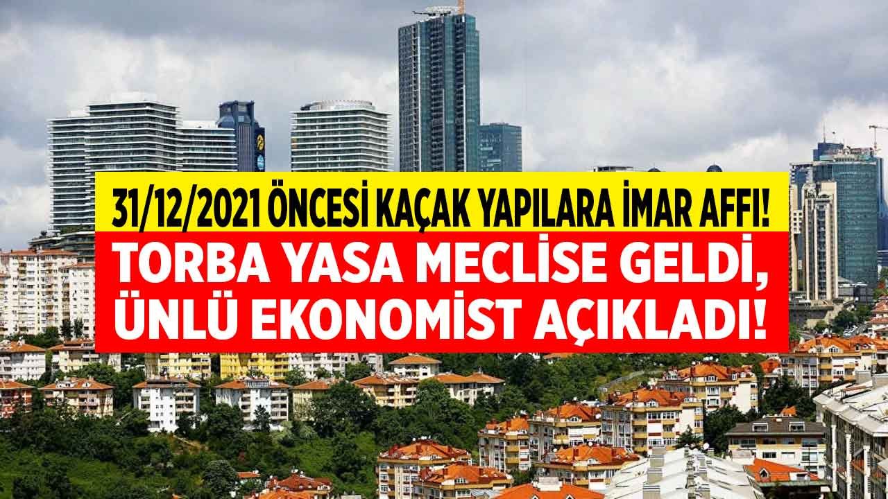 Torba Yasa Meclise Gelirken Ünlü Ekonomist Açıkladı: 31 Aralık 2021 Öncesi Kaçak Yapılara Yeni İmar Affı Geliyor!