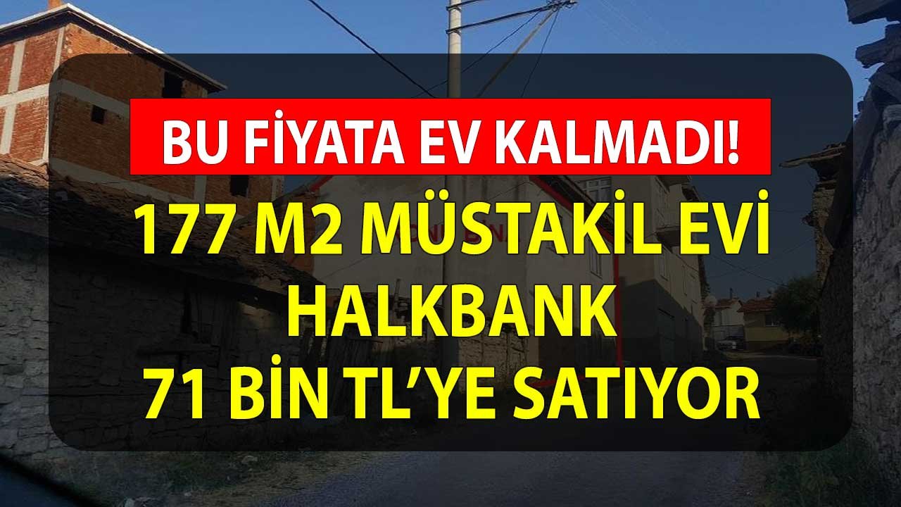 Piyasada Bu Fiyata Ev Kalmadı! Halkbank'tan 177 m2 Bahçeli Müstakil Ev 71 Bin TL