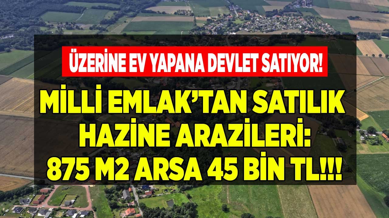 Bizzat Bakan Kurum Açıklamıştı: Milli Emlak Ucuz Arsa Satışı İçin 26 İlde Satışa Çıktı! 875 M2 Hazine Arazisi 45.600 TL