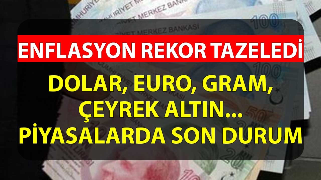 Enflasyon Rekor Tazeledi! Dolar, Euro, Gram, Çeyrek Altında Son Durum