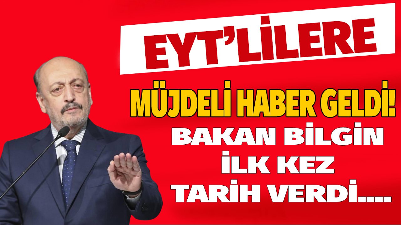 Bakan Bilgin'den Son Dakika EYT'lilere Müjde Açıklaması: İşte EYT'nin Çıkış Tarihi!