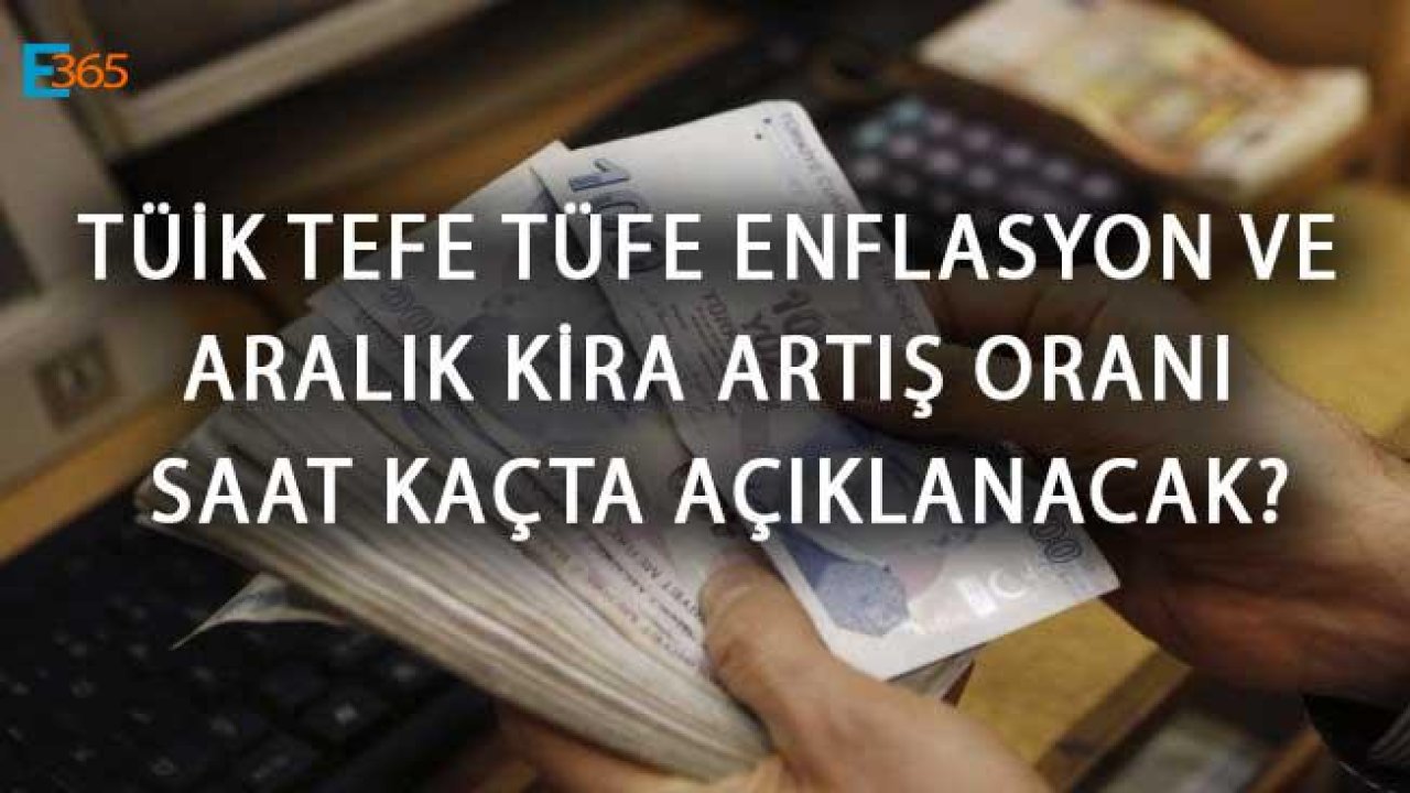 TÜİK TEFE TÜFE Enflasyon ve Aralık Kira Artış Oranı Saat Kaçta Açıklanacak?