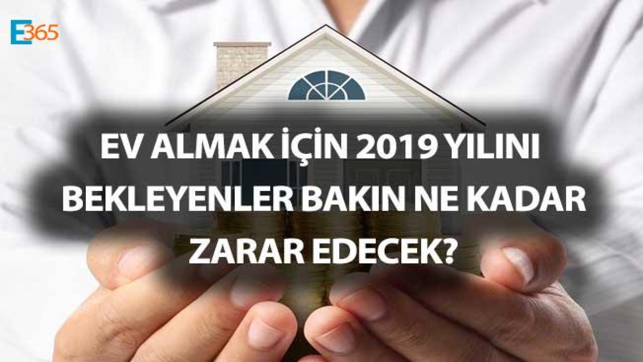 2019 Yılında Ev Satın Alacakları Bekleyen Kötü Haberler Neler?