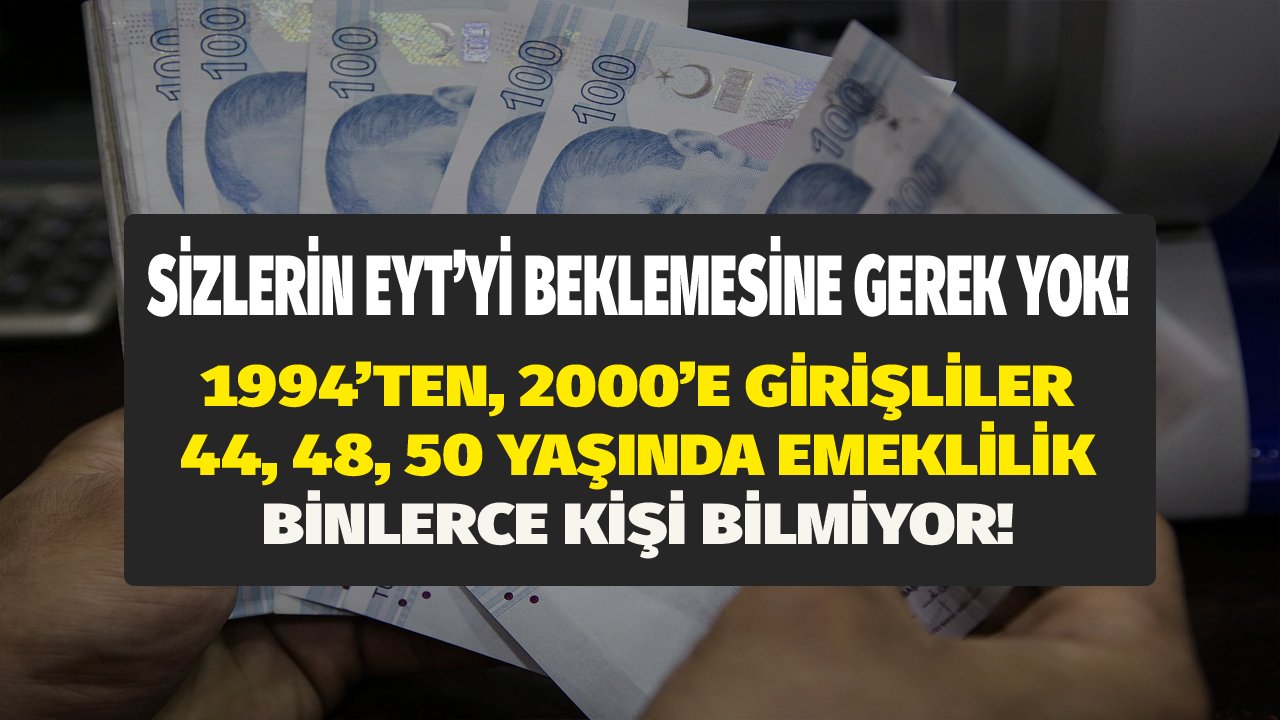 Koşullar tamamsa EYT çıkmadan emekli olabilirsiniz! 1994'ten, 2000'e sigorta girişlilere 44, 48, 50 yaşında erken emeklilik