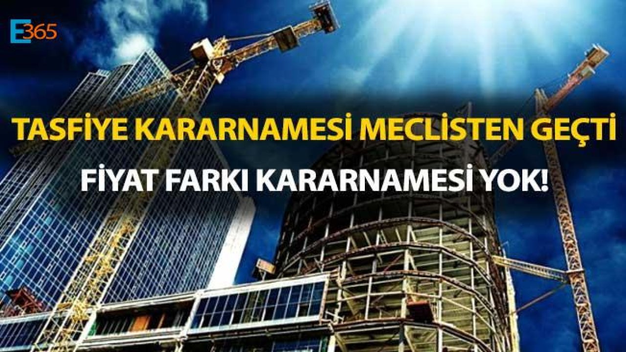 Tasfiye Kararnamesi Yasa Teklifi Meclisten Geçti, Fiyat Farkı Kararnamesi Yok!