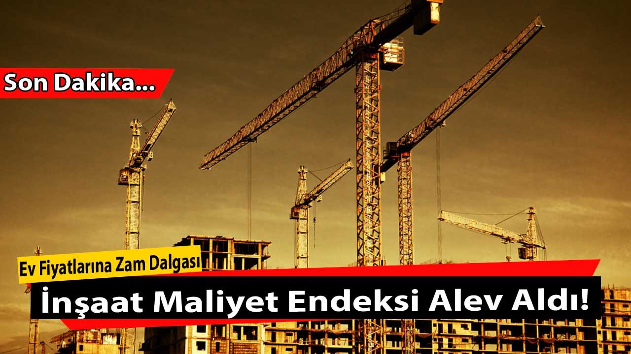 TÜİK Resmen Açıkladı, İnşaat Maliyet Endeksi Mayıs Ayında Alev Aldı! Konut Fiyatlarına Yeni Zam Dalgası Tsunamiye Dönebilir