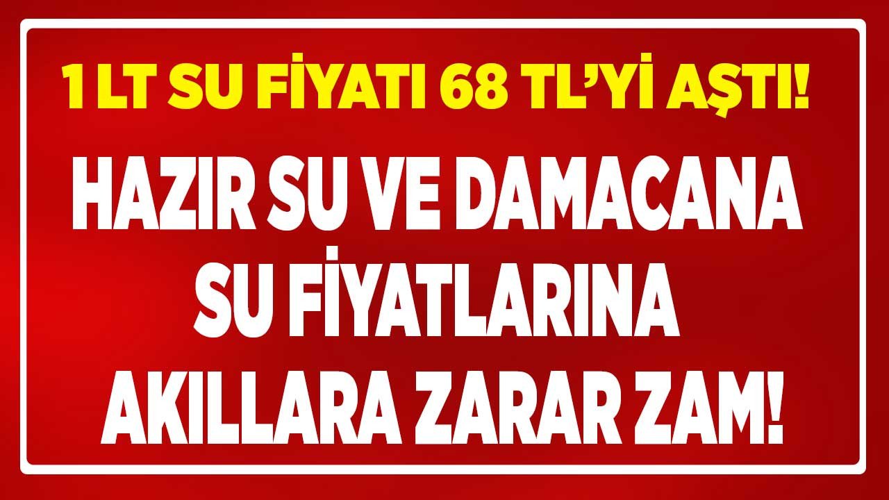 Damacana Su Fiyatları ve Hazır Suya Akıllara Zarar Zam, Bu Fiyatı Duyan Çeşmeye Koşacak! 1 LT Hazır Su 68 Lirayı Aştı