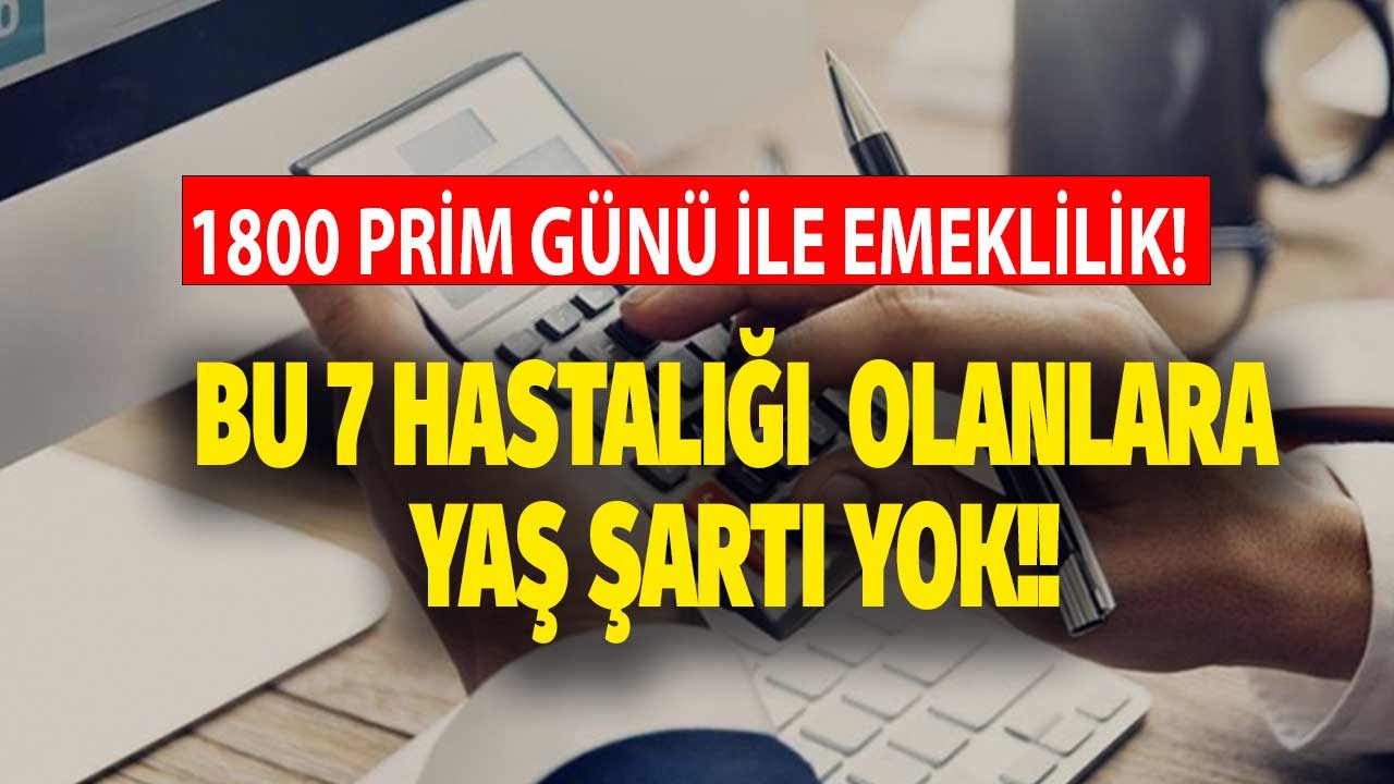 Bu 7 Hastalığı Olanlara Emeklilikte Yaş Şartı Yok! 1800 Prim Günü İle Emeklilik İçin Malulen Emeklilik Şartları Neler?